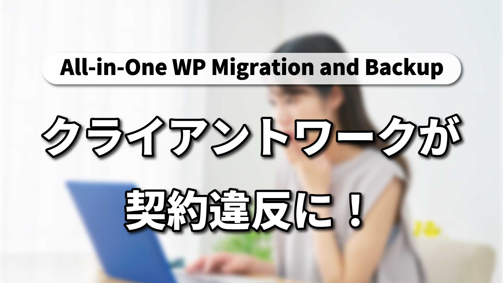 【緊急/注意喚起】All-in-One WP Migrationが規約変更！クライアントワークでの利用は契約違反に。代替プラグインも徹底解説